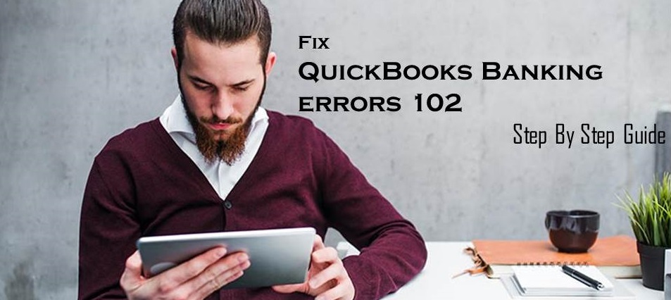 How to Fix QuickBooks Banking errors 102?