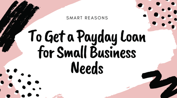 Smart Reasons to Get a Payday Loan for Small Business Needs