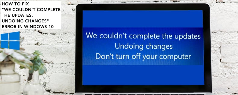 How To fix "We couldn't complete the updates Undoing changes" Problem in Windows 10