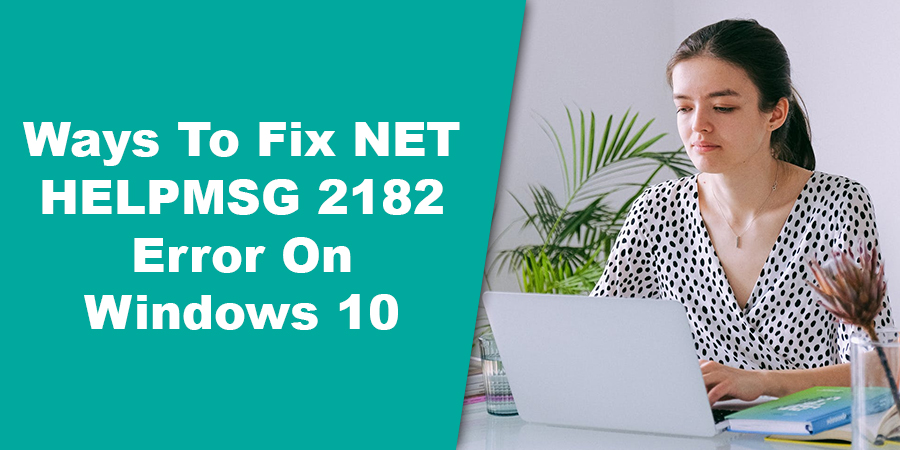 Ways To Fix NET HELPMSG 2182 Error On Windows 10
