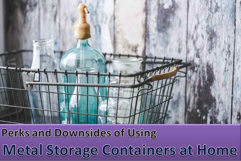 Perks and Downsides of Using Metal Storage Containers At Home