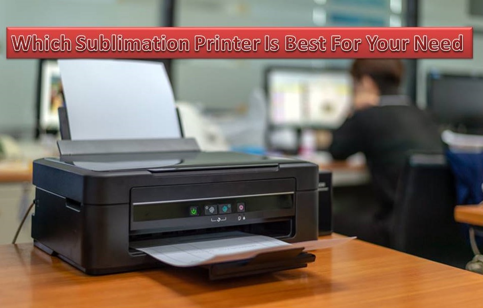 Which Sublimation Printer Is Best For Your Needs - KNOWLEDGE Lands