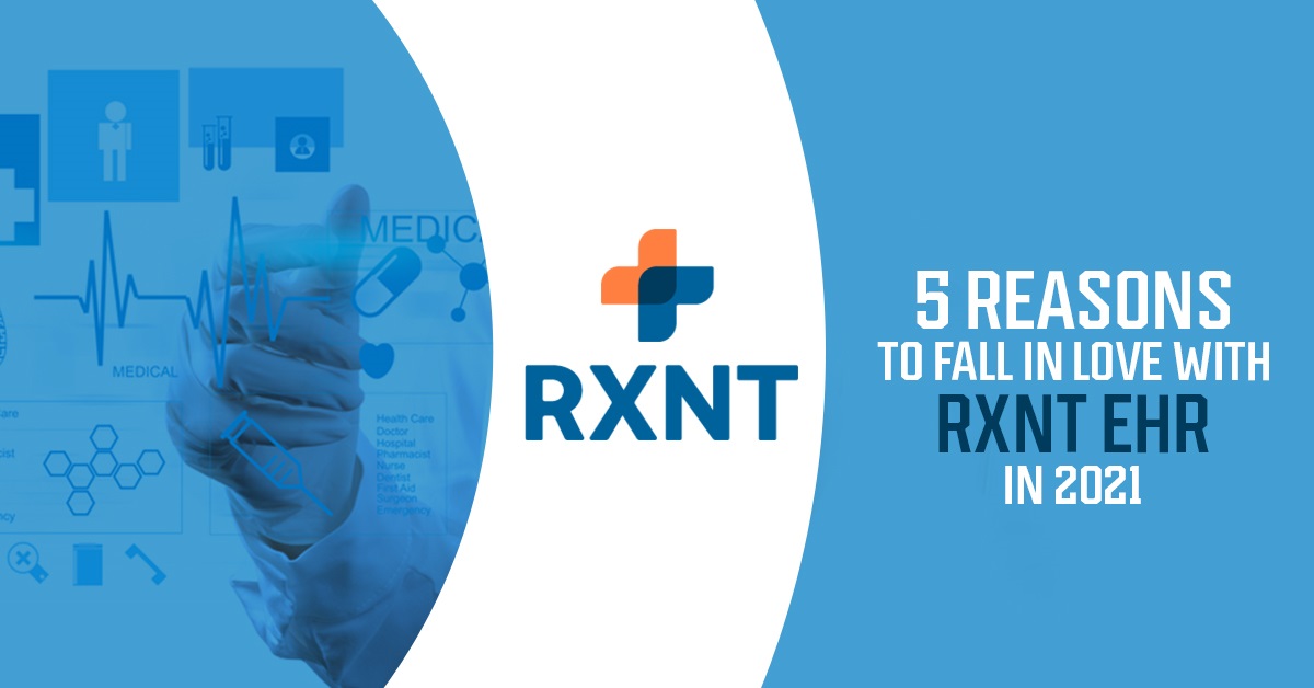 5 Reasons to fall in love with RXNT EHR in 2021 